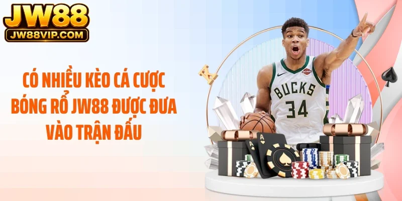 Có nhiều kèo cá cược bóng rổ JW88 được đưa vào trận đấu