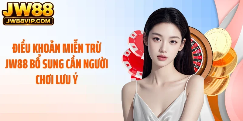 Điều khoản miễn trừ JW88 bổ sung cần người chơi lưu ý