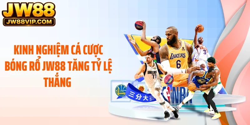 Kinh nghiệm cá cược bóng rổ JW88 tăng tỷ lệ thắng