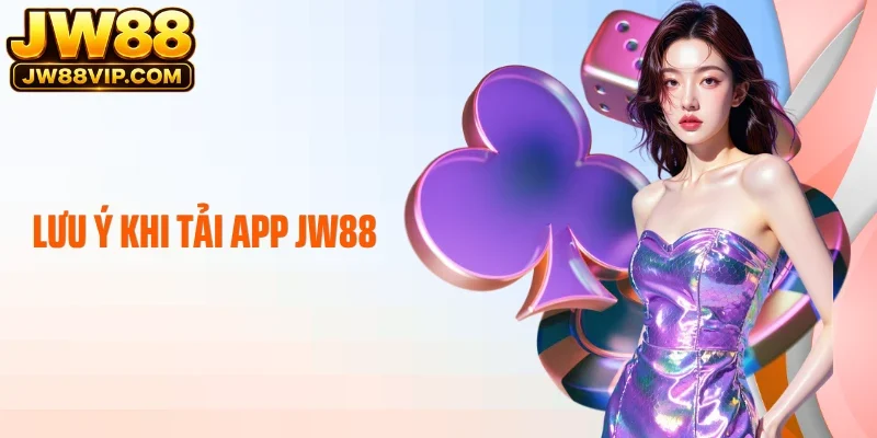 Lưu ý khi tải app JW88