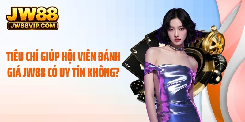 Tiêu chí giúp hội viên đánh giá JW88 có uy tín không?